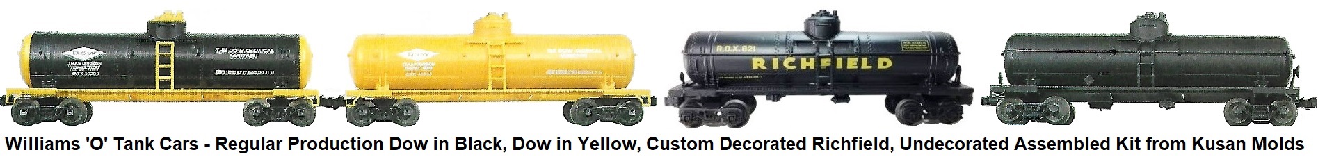 Williams 'O' gauge Tank Cars - Dow in Black, Dow in Yellow, Custom Decorated Richfield, and undecorated assembled kit from Kusan molds